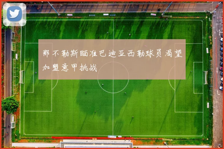 那不勒斯瞄准巴迪亚西勒球员渴望加盟意甲挑战